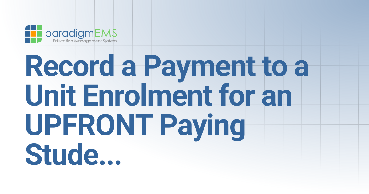Record a Payment to a Unit Enrolment for an UPFRONT Paying Student ...