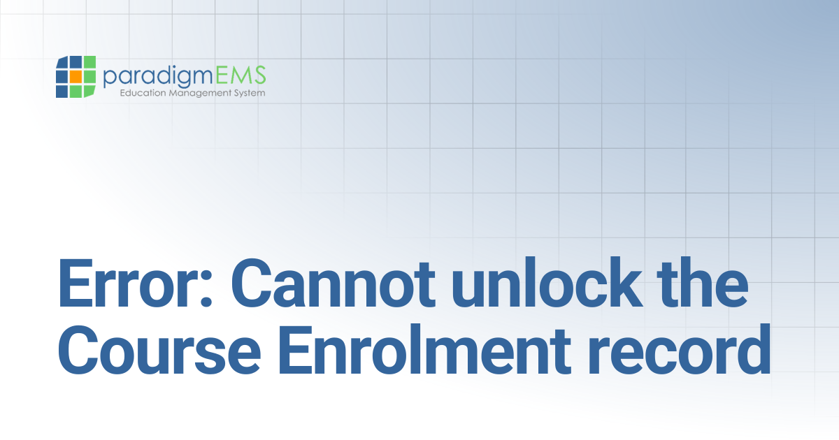 Error: Cannot unlock the Course Enrolment record | Paradigm Knowledge ...